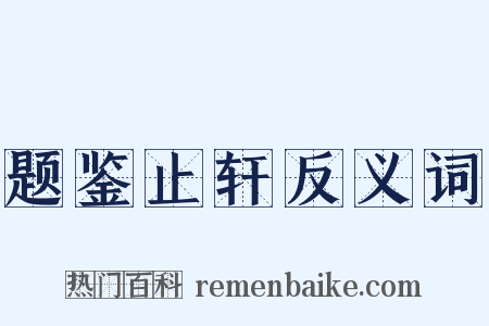 题鉴止轩反义词是什么意思的图片